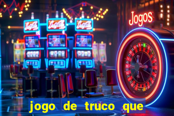 jogo de truco que ganha dinheiro de verdade